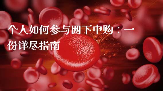 个人如何参与网下申购:一份详尽指南_股权投资_第1张_金融监管_融资担保_财务管理_股权投资 个人如何参与网下申购:一份详尽指南_https://wap.lxcailiao.com_股权投资_第1张