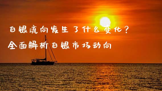 白银流向发生了什么变化？全面解析白银市场动向_https://wap.lxcailiao.com_股权投资_第1张