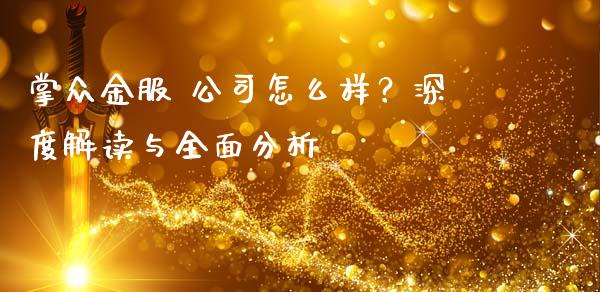 掌众金服 公司怎么样？深度解读与全面分析_https://wap.lxcailiao.com_股权投资_第1张