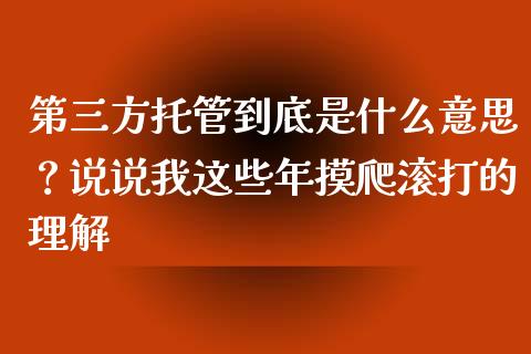 第三方托管到底是什么意思？说说我这些年摸爬滚打的理解_https://wap.lxcailiao.com_金融监管_第1张