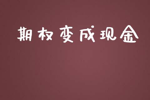 期权变成现金_https://wap.lxcailiao.com_金融监管_第1张