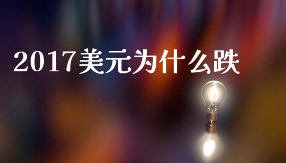 2017美元为什么跌_https://wap.lxcailiao.com_金融监管_第1张