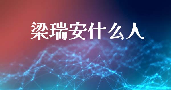 梁瑞安什么人_https://wap.lxcailiao.com_金融监管_第1张