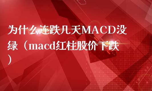 为什么连跌几天MACD没绿（macd红柱股价下跌）_https://wap.lxcailiao.com_金融监管_第1张