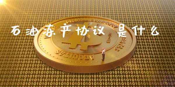石油冻产协议 是什么_https://wap.lxcailiao.com_金融监管_第1张