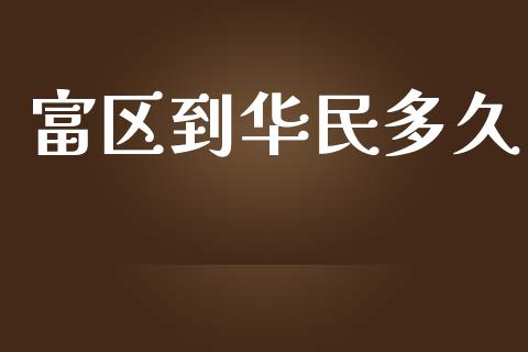 富区到华民多久_https://wap.lxcailiao.com_财务管理_第1张