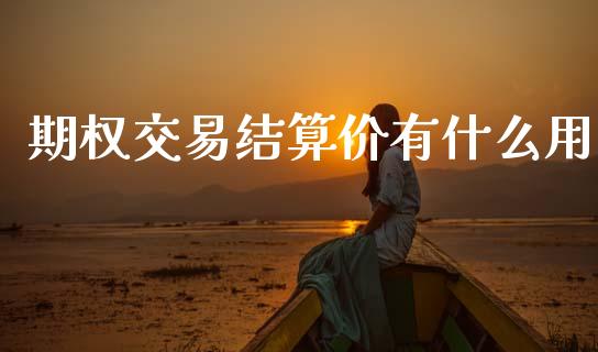 期权交易结算价有什么用_https://wap.lxcailiao.com_财务管理_第1张