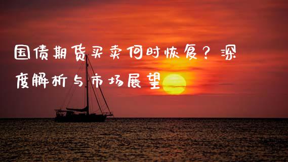 国债期货买卖何时恢复？深度解析与市场展望_https://wap.lxcailiao.com_融资担保_第1张