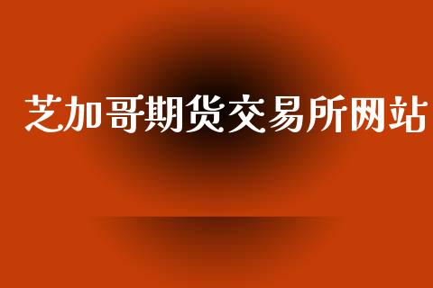 芝加哥期货交易所网站_https://wap.lxcailiao.com_金融监管_第1张