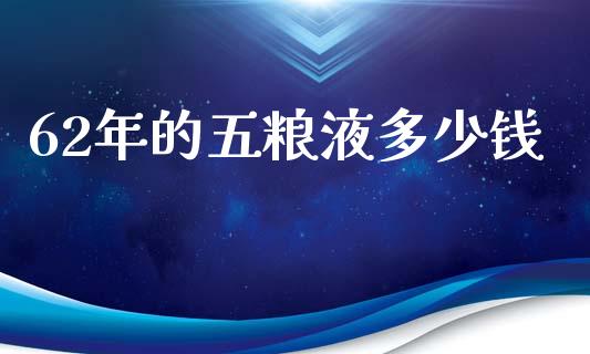 62年的五粮液多少钱_https://wap.lxcailiao.com_股权投资_第1张