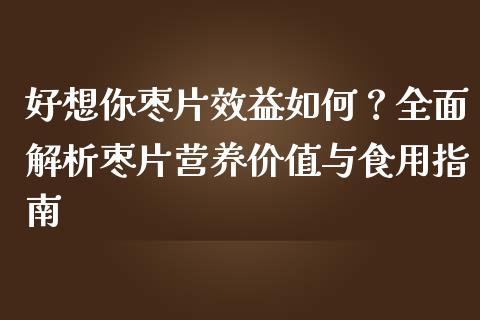 好想你枣片效益如何?全面解析枣片营养价值与食用指南_融资担保_第1张_金融监管_融资担保_财务管理_股权投资 好想你枣片效益如何?全面解析枣片营养价值与食用指南_https://wap.lxcailiao.com_融资担保_第1张