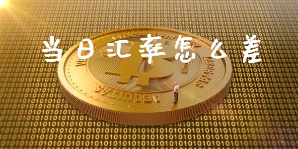 当日汇率怎么差_https://wap.lxcailiao.com_股权投资_第1张