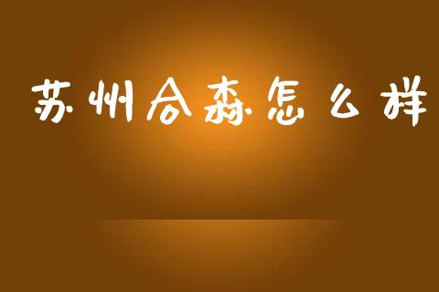 苏州合森怎么样_https://wap.lxcailiao.com_股权投资_第1张
