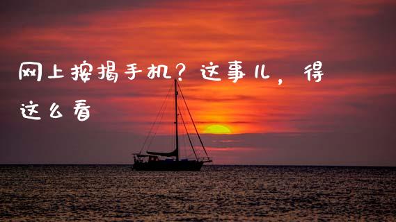 网上按揭手机？这事儿，得这么看_https://wap.lxcailiao.com_金融监管_第1张
