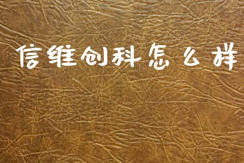 信维创科怎么样_https://wap.lxcailiao.com_财务管理_第1张