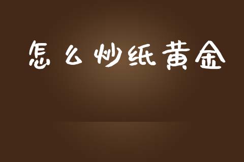 怎么炒纸黄金_https://wap.lxcailiao.com_融资担保_第1张