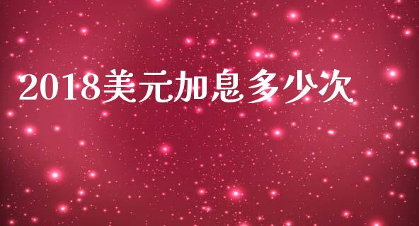 2018美元加息多少次_https://wap.lxcailiao.com_财务管理_第1张
