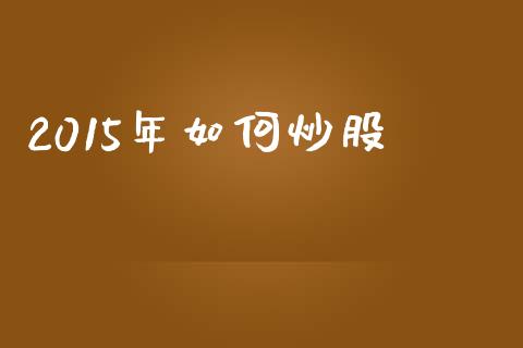 2015年如何炒股_https://wap.lxcailiao.com_股权投资_第1张