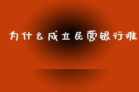 为什么成立民营银行难_https://wap.lxcailiao.com_财务管理_第1张