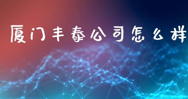 厦门丰泰公司怎么样_https://wap.lxcailiao.com_融资担保_第1张