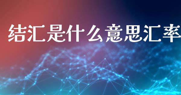 结汇是什么意思汇率_https://wap.lxcailiao.com_金融监管_第1张
