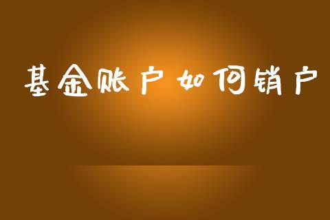 基金账户如何销户_https://wap.lxcailiao.com_金融监管_第1张