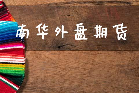 南华外盘期货_https://wap.lxcailiao.com_金融监管_第1张