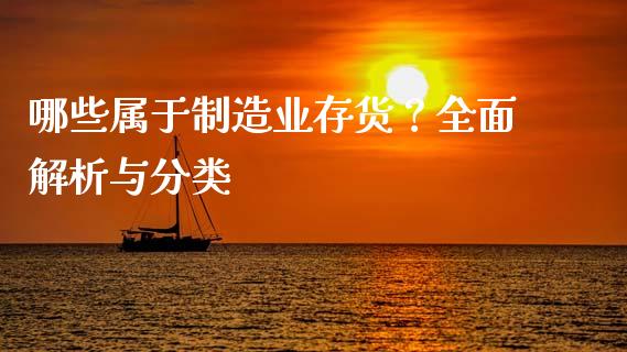 哪些属于制造业存货？全面解析与分类_https://wap.lxcailiao.com_股权投资_第1张