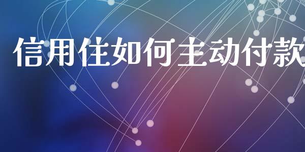 信用住如何主动付款_https://wap.lxcailiao.com_股权投资_第1张