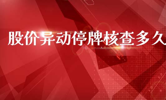 股价异动停牌核查多久_https://wap.lxcailiao.com_金融监管_第1张