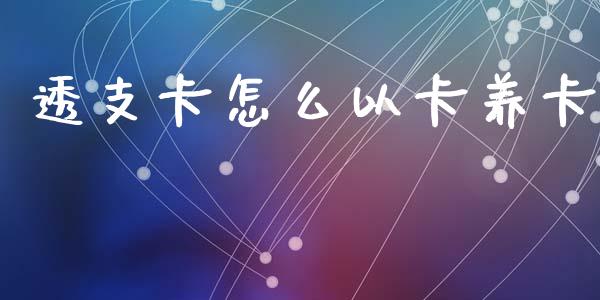 透支卡怎么以卡养卡_https://wap.lxcailiao.com_财务管理_第1张