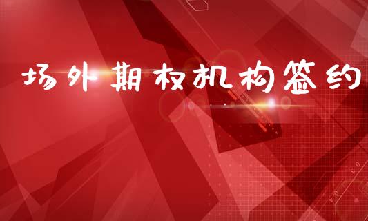 场外期权机构签约_https://wap.lxcailiao.com_融资担保_第1张