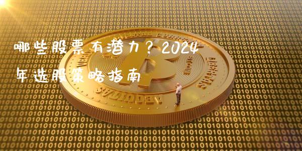 哪些股票有潜力？2024年选股策略指南_https://wap.lxcailiao.com_股权投资_第1张