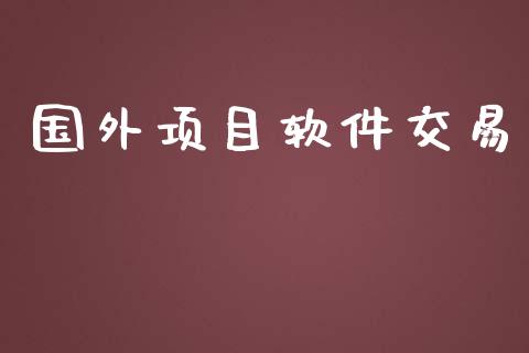 国外项目软件交易_https://wap.lxcailiao.com_融资担保_第1张