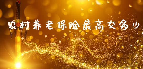 农村养老保险最高交多少_https://wap.lxcailiao.com_股权投资_第1张