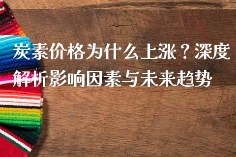 炭素价格为什么上涨？深度解析影响因素与未来趋势_https://wap.lxcailiao.com_融资担保_第1张