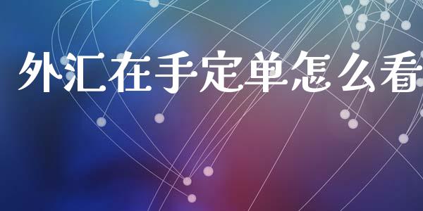 外汇在手定单怎么看_https://wap.lxcailiao.com_股权投资_第1张