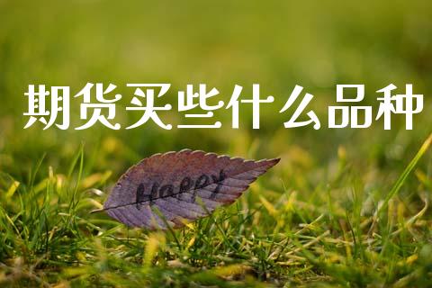期货买些什么品种_https://wap.lxcailiao.com_金融监管_第1张