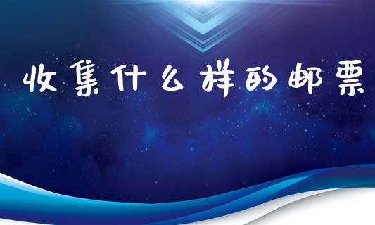 收集什么样的邮票_https://wap.lxcailiao.com_融资担保_第1张
