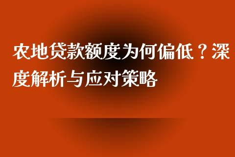 农地贷款额度为何偏低？深度解析与应对策略_https://wap.lxcailiao.com_金融监管_第1张