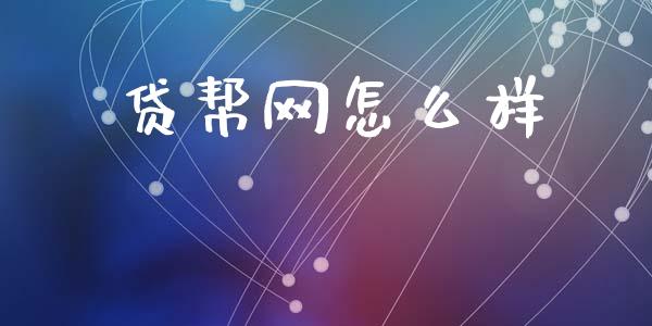 贷帮网怎么样_https://wap.lxcailiao.com_金融监管_第1张