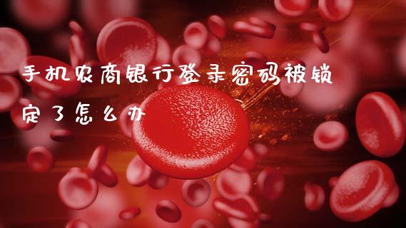 手机农商银行登录密码被锁定了怎么办_https://wap.lxcailiao.com_金融监管_第1张