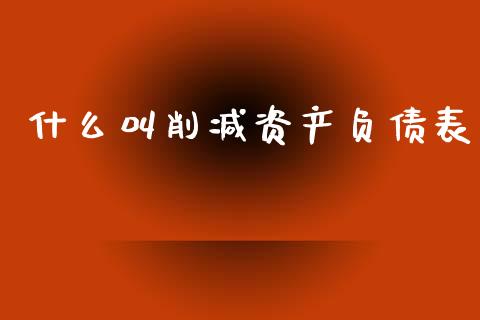 什么叫削减资产负债表_https://wap.lxcailiao.com_金融监管_第1张
