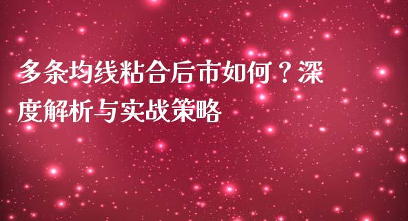 多条均线粘合后市如何？深度解析与实战策略_https://wap.lxcailiao.com_财务管理_第1张
