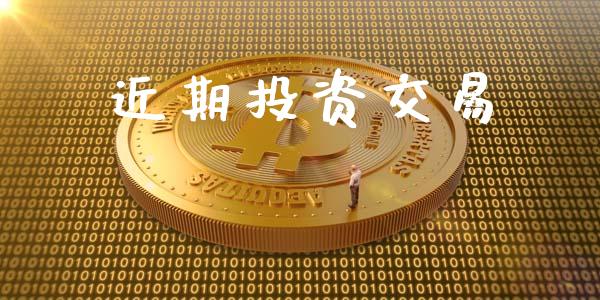 近期投资交易_https://wap.lxcailiao.com_股权投资_第1张