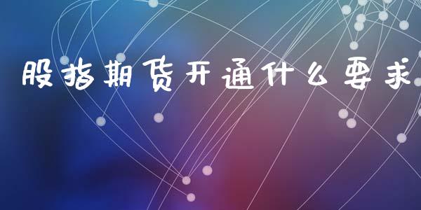 股指期货开通什么要求_融资担保_第1张_金融监管_融资担保_财务管理_股权投资 股指期货开通什么要求_https://wap.lxcailiao.com_融资担保_第1张