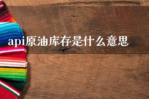 api原油库存是什么意思_https://wap.lxcailiao.com_融资担保_第1张