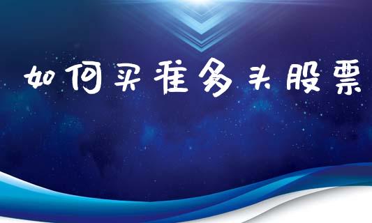 如何买准多头股票_https://wap.lxcailiao.com_股权投资_第1张