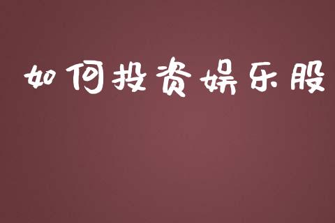 如何投资娱乐股_https://wap.lxcailiao.com_股权投资_第1张