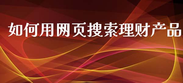 如何用网页搜索理财产品_https://wap.lxcailiao.com_财务管理_第1张